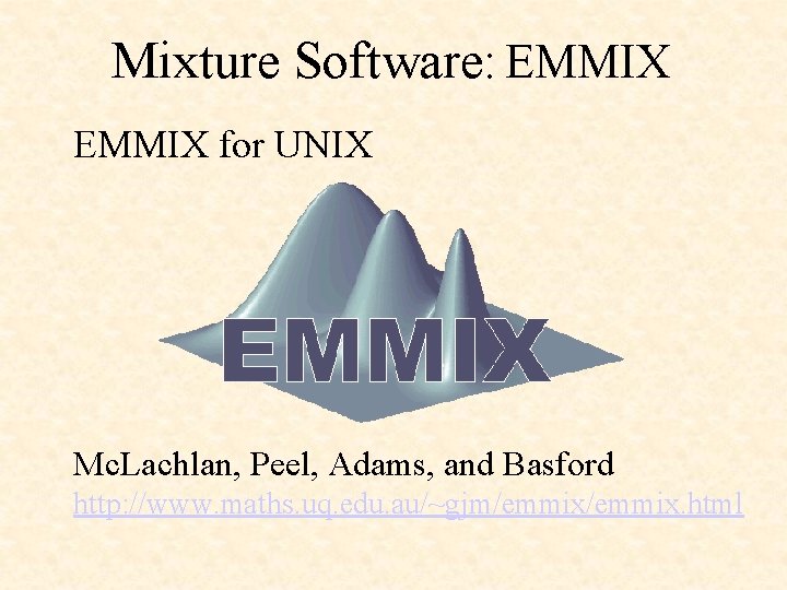 Mixture Software: EMMIX for UNIX Mc. Lachlan, Peel, Adams, and Basford http: //www. maths.