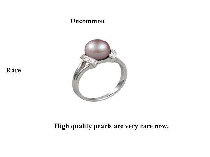 Uncommon Rare High quality pearls are very rare now. 