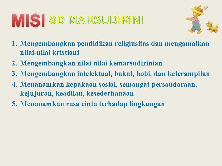 MISI SD MARSUDIRINI 1. Mengembangkan pendidikan religiusitas dan mengamalkan nilai-nilai kristiani 2. Mengembangkan nilai-nilai