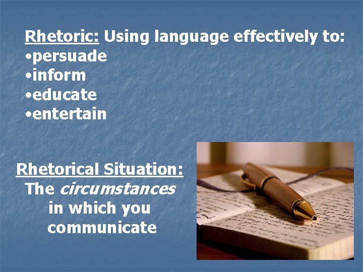 Rhetoric: Using language effectively to: • persuade • inform • educate • entertain Rhetorical