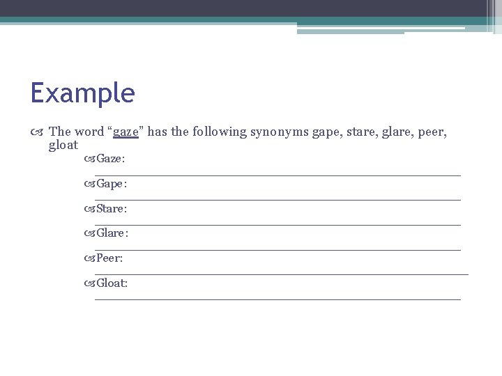 Example The word “gaze” has the following synonyms gape, stare, glare, peer, gloat Gaze: