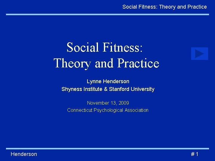 Social Fitness: Theory and Practice Lynne Henderson Shyness Institute & Stanford University November 13,