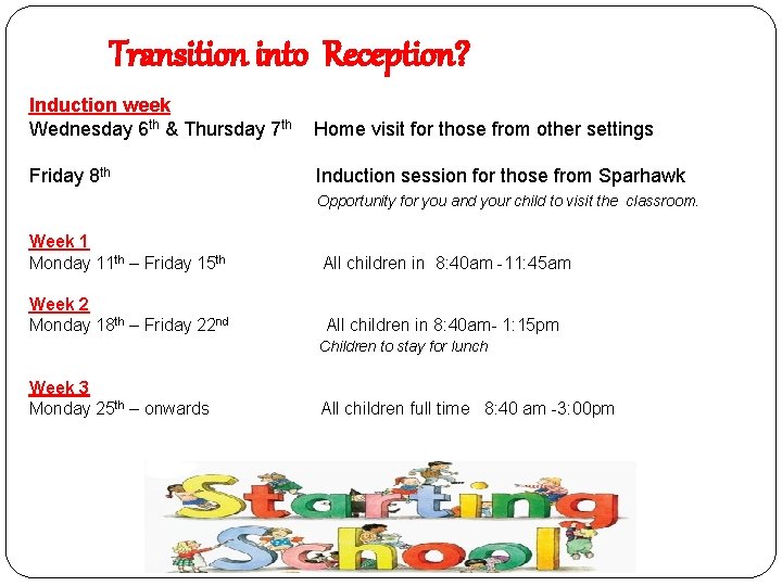 Transition into Reception? Induction week Wednesday 6 th & Thursday 7 th Home visit