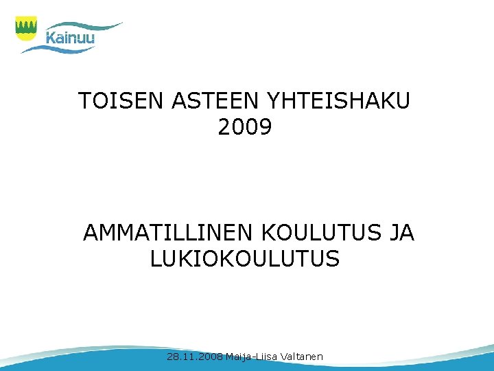 TOISEN ASTEEN YHTEISHAKU 2009 AMMATILLINEN KOULUTUS JA LUKIOKOULUTUS 28. 11. 2008 Maija-Liisa Valtanen 1
