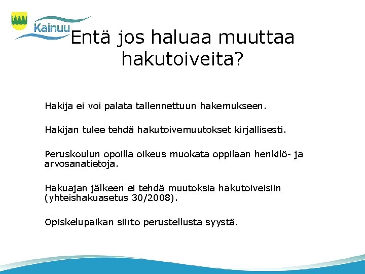 Entä jos haluaa muuttaa hakutoiveita? Hakija ei voi palata tallennettuun hakemukseen. Hakijan tulee tehdä