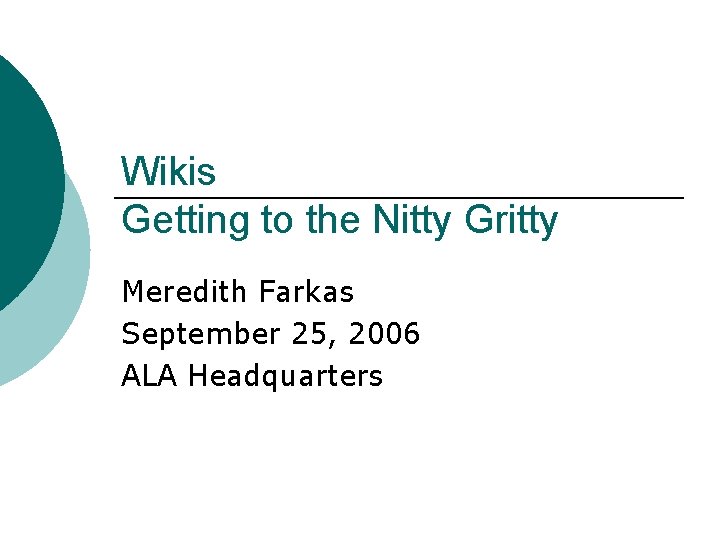Wikis Getting to the Nitty Gritty Meredith Farkas September 25, 2006 ALA Headquarters 