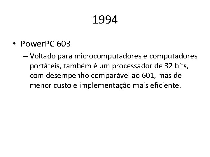 1994 • Power. PC 603 – Voltado para microcomputadores e computadores portáteis, também é