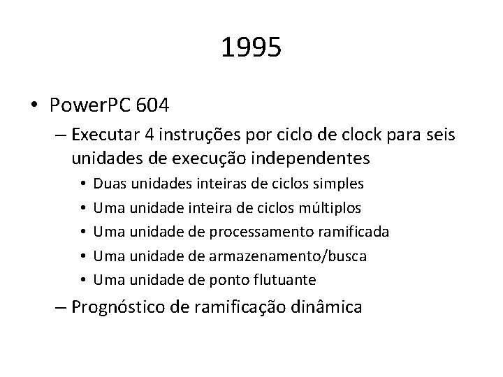 1995 • Power. PC 604 – Executar 4 instruções por ciclo de clock para