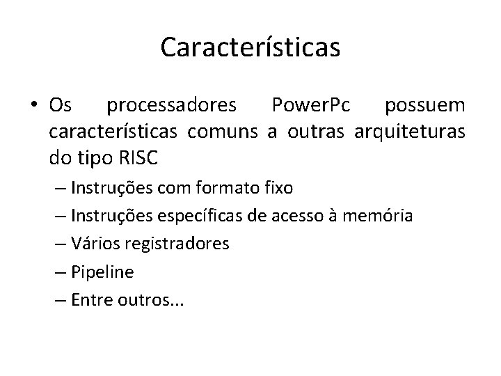 Características • Os processadores Power. Pc possuem características comuns a outras arquiteturas do tipo