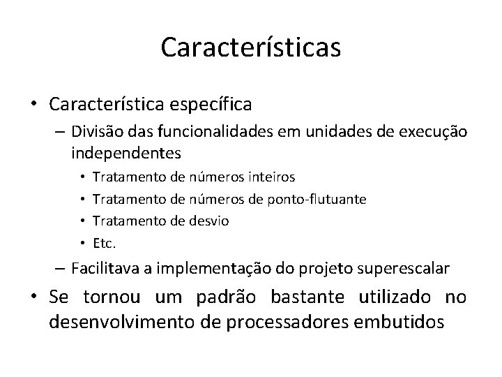 Características • Característica específica – Divisão das funcionalidades em unidades de execução independentes •