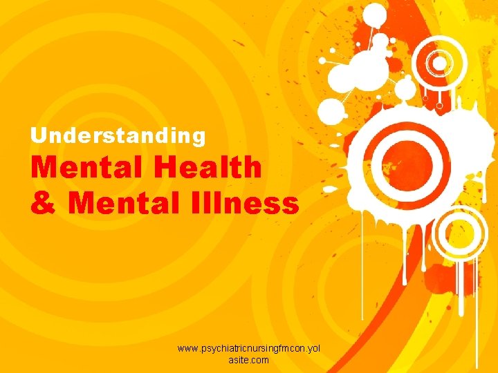 Understanding Mental Health & Mental Illness www. psychiatricnursingfmcon. yol asite. com 