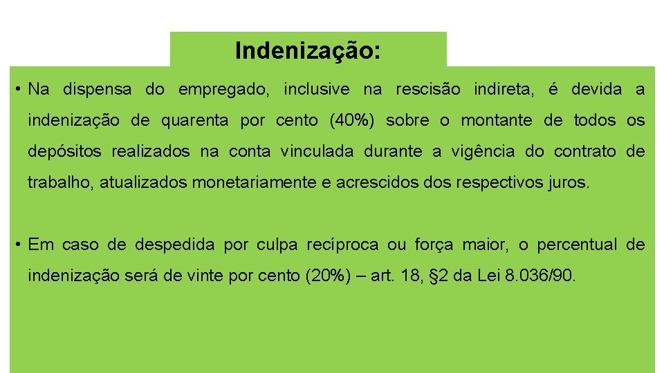 Indenização: • Na dispensa do empregado, inclusive na rescisão indireta, é devida a indenização