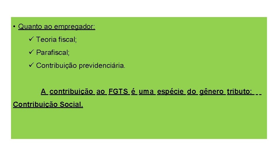  • Quanto ao empregador: ü Teoria fiscal; ü Parafiscal; ü Contribuição previdenciária. A