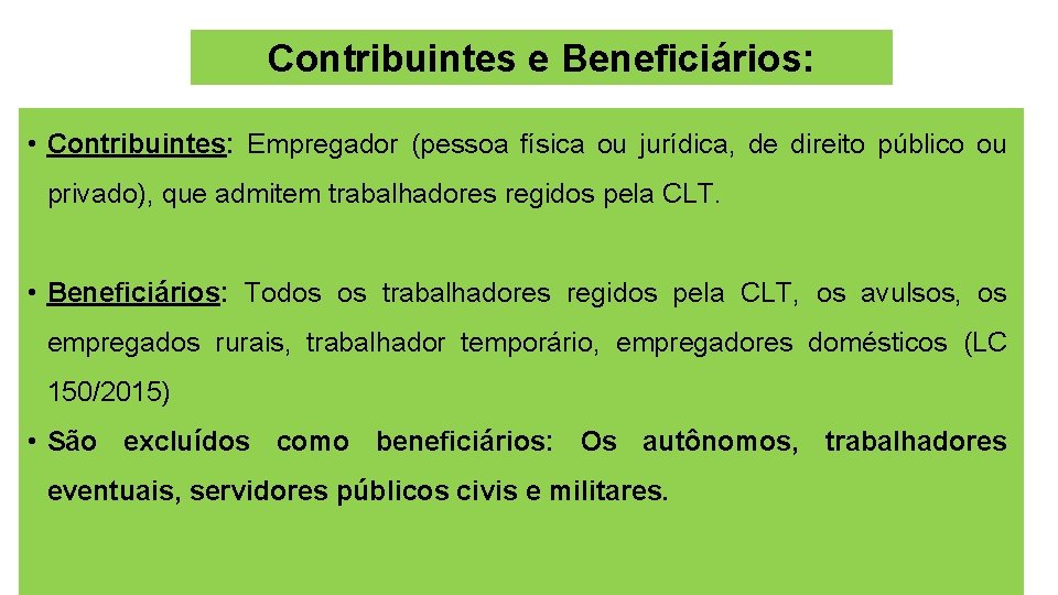 Contribuintes e Beneficiários: • Contribuintes: Empregador (pessoa física ou jurídica, de direito público ou