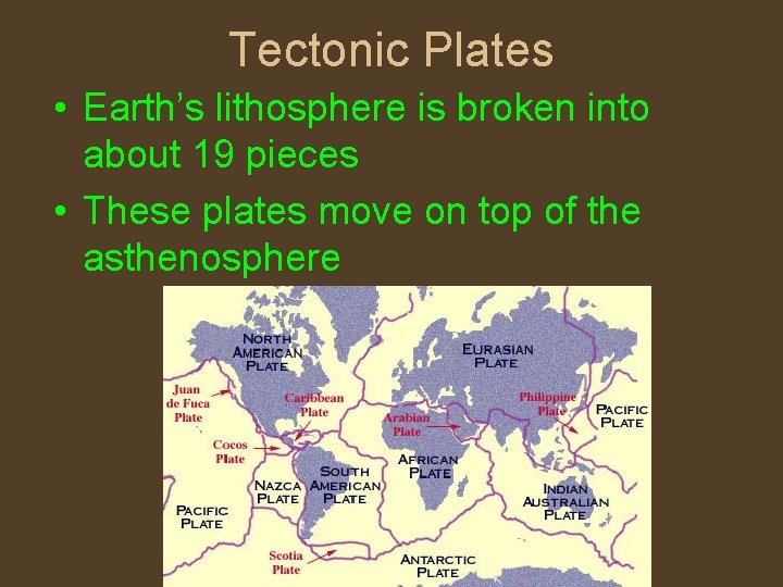 Tectonic Plates • Earth’s lithosphere is broken into about 19 pieces • These plates