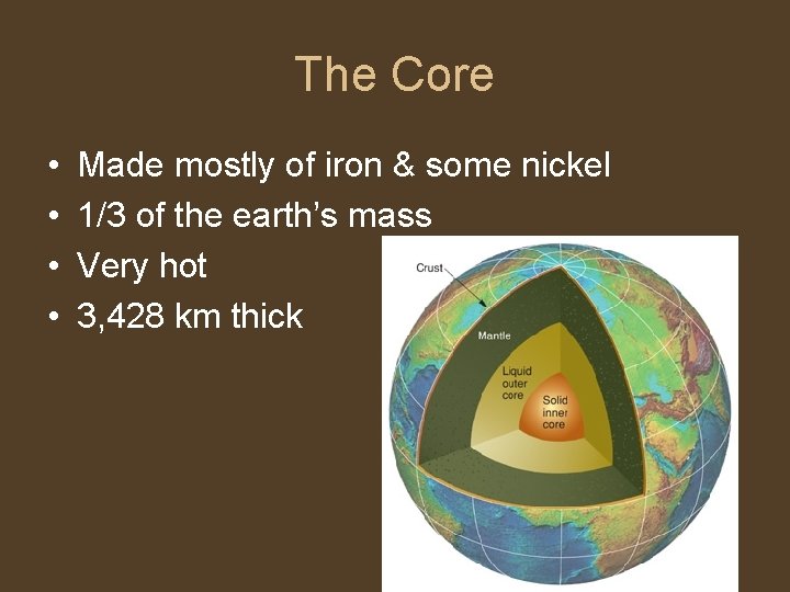 The Core • • Made mostly of iron & some nickel 1/3 of the