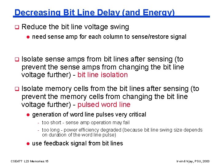 Decreasing Bit Line Delay (and Energy) q Reduce the bit line voltage swing l