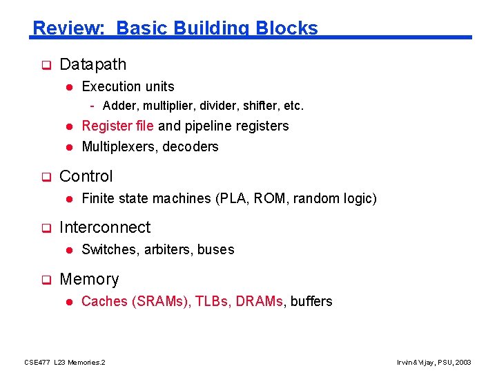 Review: Basic Building Blocks q Datapath l Execution units - Adder, multiplier, divider, shifter,