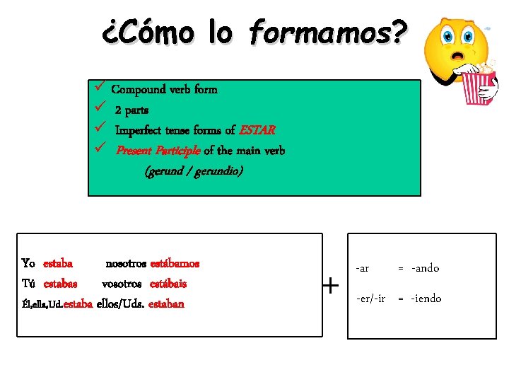 ¿Cómo lo formamos? ü Compound verb form ü 2 parts ü Imperfect tense forms