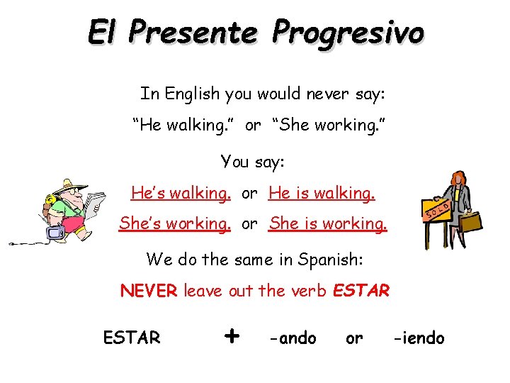 El Presente Progresivo In English you would never say: “He walking. ” or “She