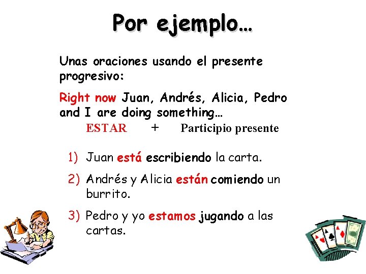 Por ejemplo… Unas oraciones usando el presente progresivo: Right now Juan, Andrés, Alicia, Pedro