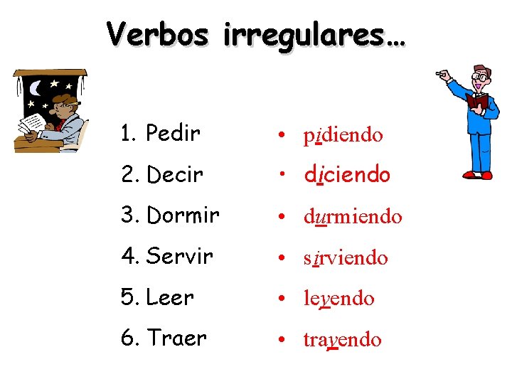 Verbos irregulares… 1. Pedir • pidiendo 2. Decir • diciendo 3. Dormir • durmiendo