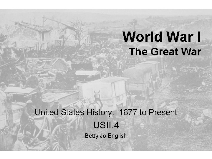 World War I The Great War United States History: 1877 to Present USII. 4