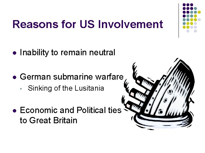 Reasons for US Involvement l Inability to remain neutral l German submarine warfare •