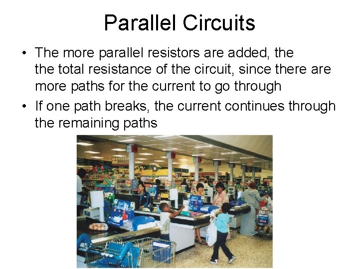 Parallel Circuits • The more parallel resistors are added, the total resistance of the