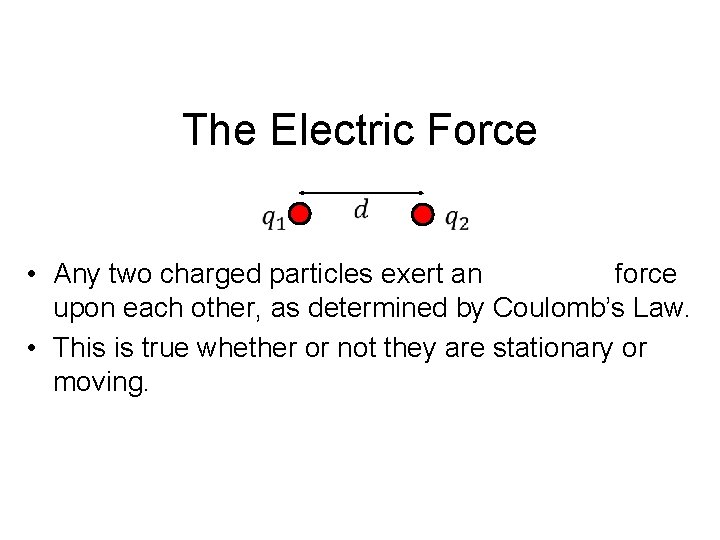 The Electric Force • Any two charged particles exert an force upon each other,