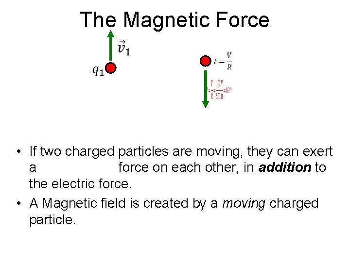 The Magnetic Force • If two charged particles are moving, they can exert a