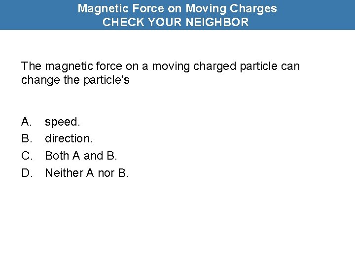Magnetic Force on Moving Charges CHECK YOUR NEIGHBOR The magnetic force on a moving