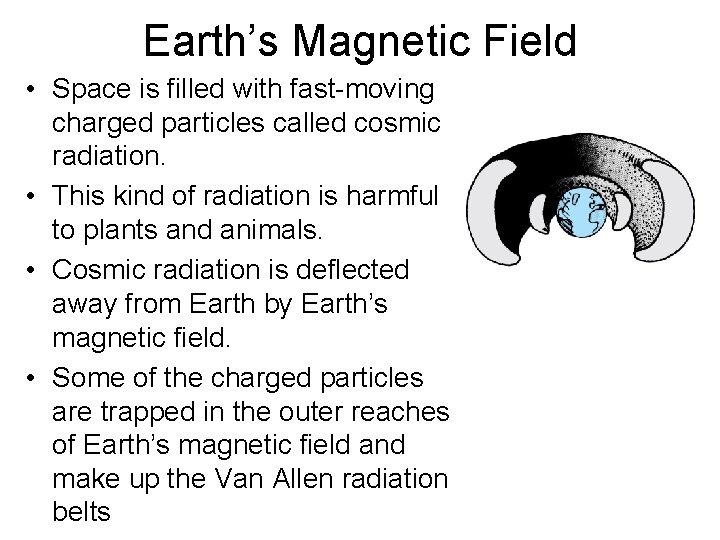 Earth’s Magnetic Field • Space is filled with fast-moving charged particles called cosmic radiation.