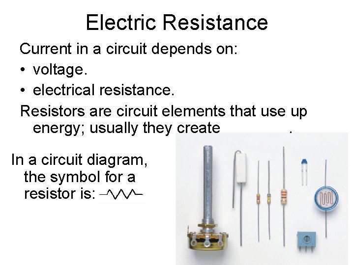 Electric Resistance Current in a circuit depends on: • voltage. • electrical resistance. Resistors