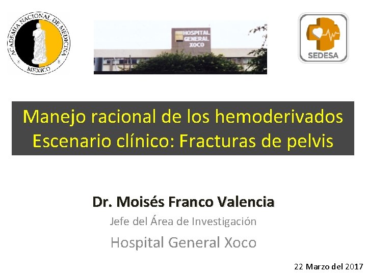 Manejo racional de los hemoderivados Escenario clínico: Fracturas de pelvis Dr. Moisés Franco Valencia