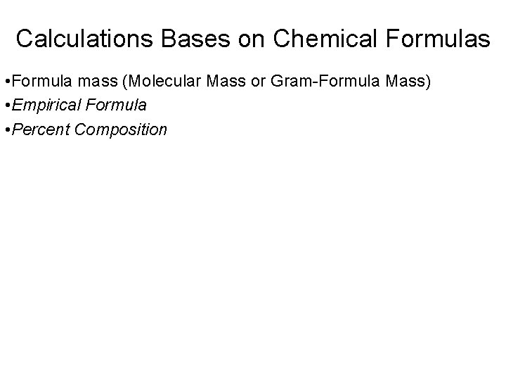 Calculations Bases on Chemical Formulas • Formula mass (Molecular Mass or Gram-Formula Mass) •