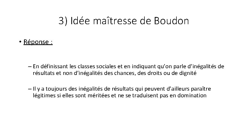 3) Idée maîtresse de Boudon • Réponse : – En définissant les classes sociales