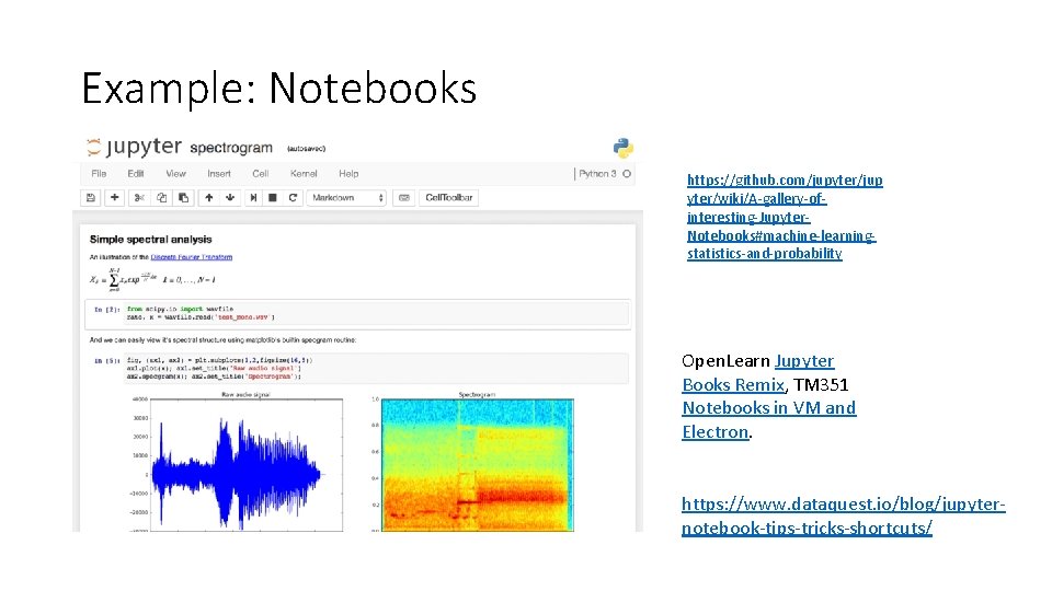 Example: Notebooks https: //github. com/jupyter/jup yter/wiki/A-gallery-ofinteresting-Jupyter. Notebooks#machine-learningstatistics-and-probability Open. Learn Jupyter Books Remix, TM 351