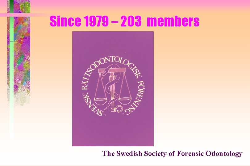 Since 1979 – 203 members The Swedish Society of Forensic Odontology 