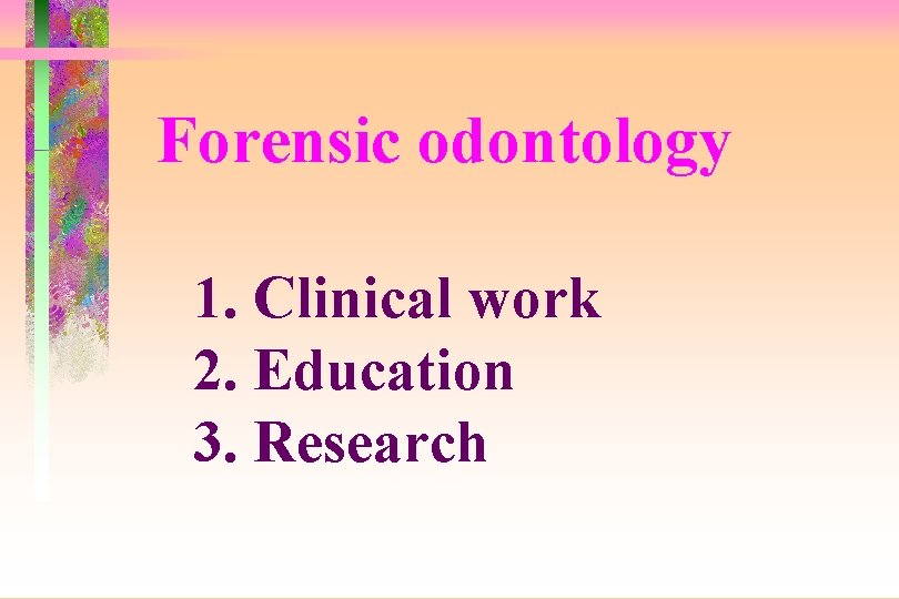 Forensic odontology 1. Clinical work 2. Education 3. Research 