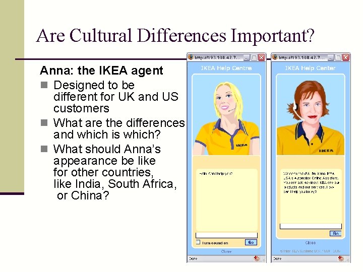 Are Cultural Differences Important? Anna: the IKEA agent n Designed to be different for