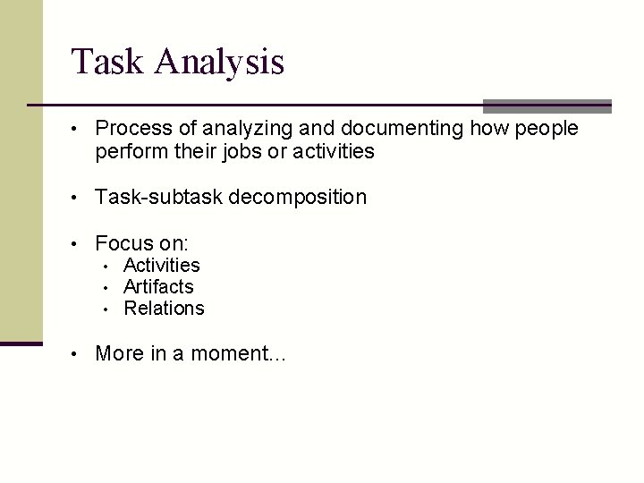 Task Analysis • Process of analyzing and documenting how people perform their jobs or