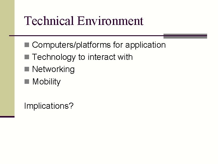 Technical Environment n Computers/platforms for application n Technology to interact with n Networking n