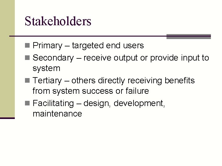 Stakeholders n Primary – targeted end users n Secondary – receive output or provide