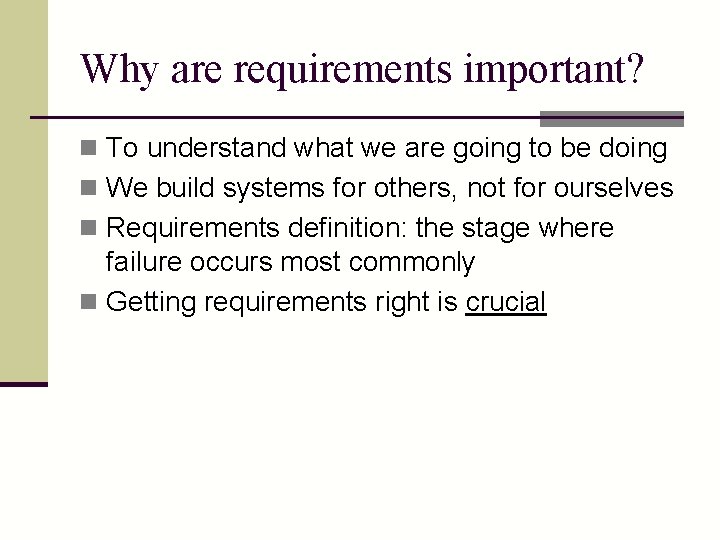 Why are requirements important? n To understand what we are going to be doing