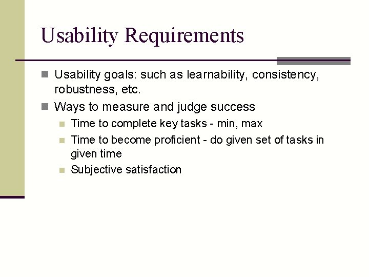 Usability Requirements n Usability goals: such as learnability, consistency, robustness, etc. n Ways to