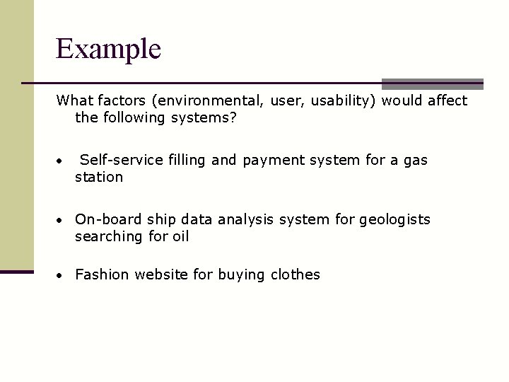 Example What factors (environmental, user, usability) would affect the following systems? • Self-service filling