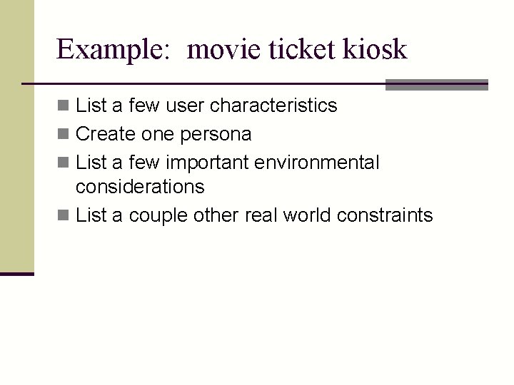 Example: movie ticket kiosk n List a few user characteristics n Create one persona