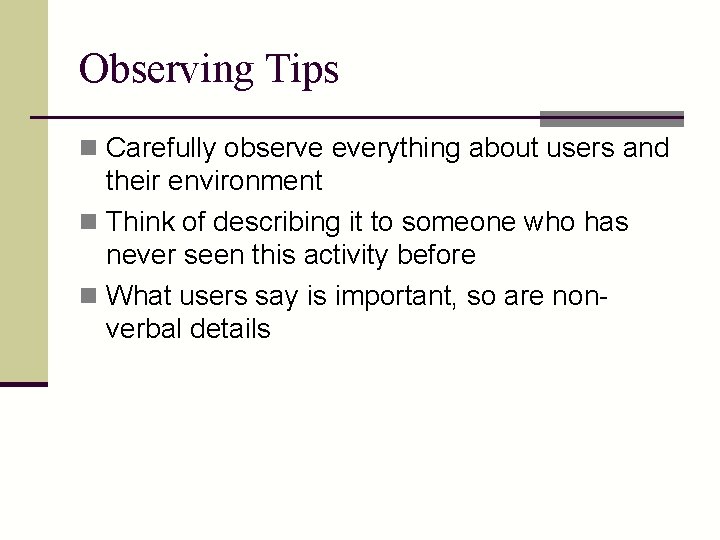 Observing Tips n Carefully observe everything about users and their environment n Think of