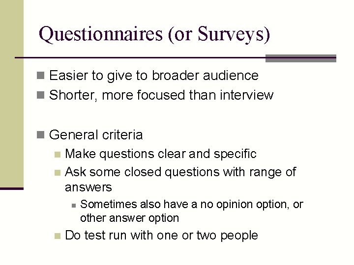 Questionnaires (or Surveys) n Easier to give to broader audience n Shorter, more focused